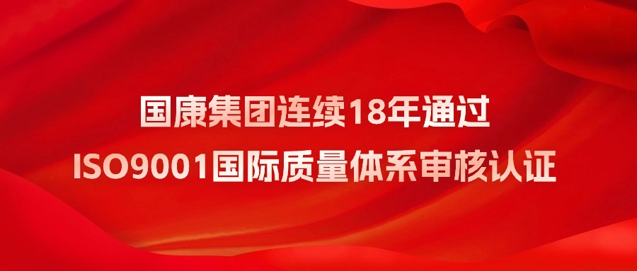 喜訊 | 國(guó)康集團(tuán)連續(xù)18年通過ISO9001國(guó)際質(zhì)量體系審核認(rèn)證！